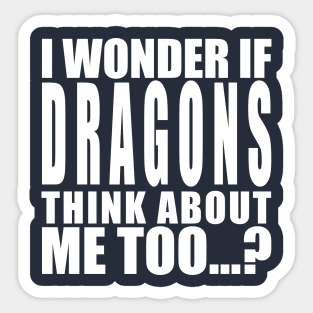 I wonder if dragons think about me too Sticker